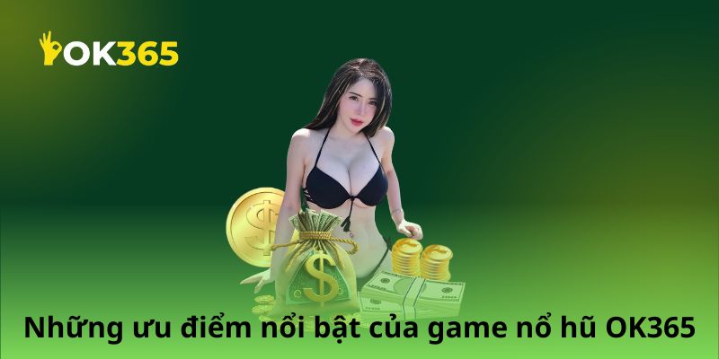 Những ưu điểm nổi bật của game nổ hũ OK365