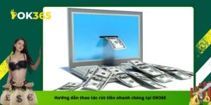 Hướng dẫn thao tác rút tiền nhanh chóng tại OK365