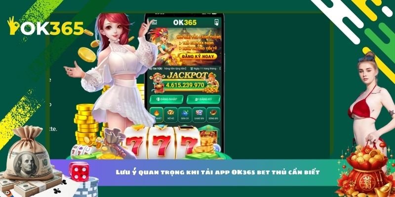 Lưu ý quan trọng khi tải app OK365 bet thủ cần biết