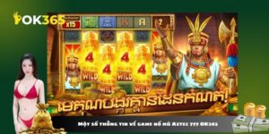 Một số thông tin về game nổ hũ Aztec 777 OK365