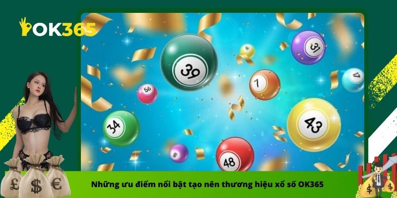 Những ưu điểm nổi bật tạo nên thương hiệu xổ số OK365